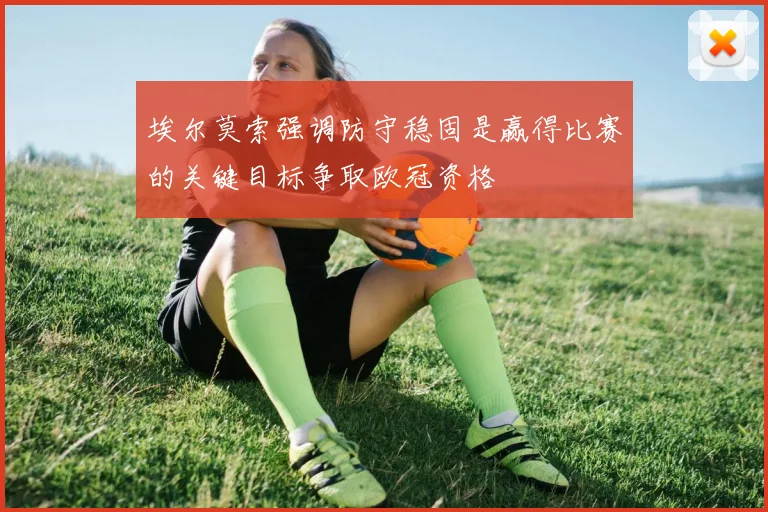 埃尔莫索强调防守稳固是赢得比赛的关键目标争取欧冠资格